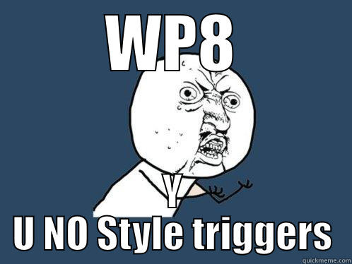 WP8 Y U NO STYLE TRIGGERS Y U No
