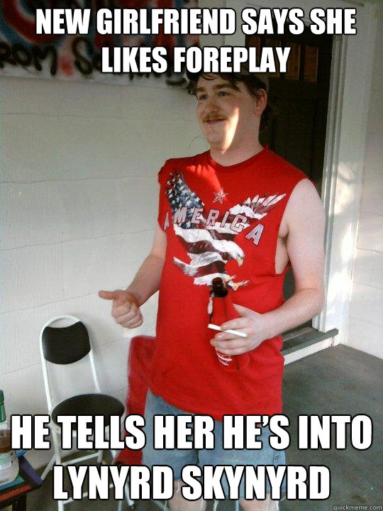 new girlfriend says she likes foreplay He tells her he’s into Lynyrd Skynyrd  Redneck Randal