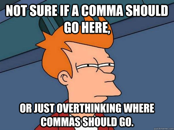 Not sure if a comma should go here, or just overthinking where commas should go.  Futurama Fry