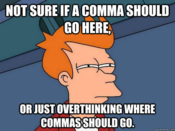 Not sure if a comma should go here, or just overthinking where commas should go. - Not sure if a comma should go here, or just overthinking where commas should go.  Futurama Fry