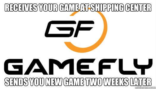 receives your game at shipping center sends you new game two weeks later - receives your game at shipping center sends you new game two weeks later  Scumbag Gamefly