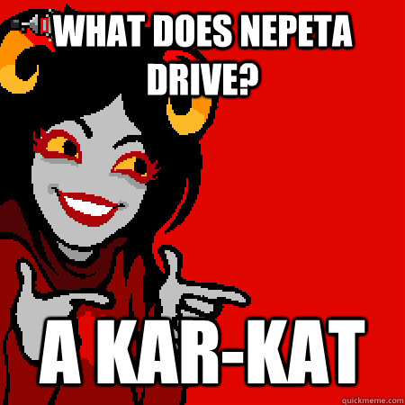 What does Nepeta drive? A Kar-Kat  Bad Joke Aradia