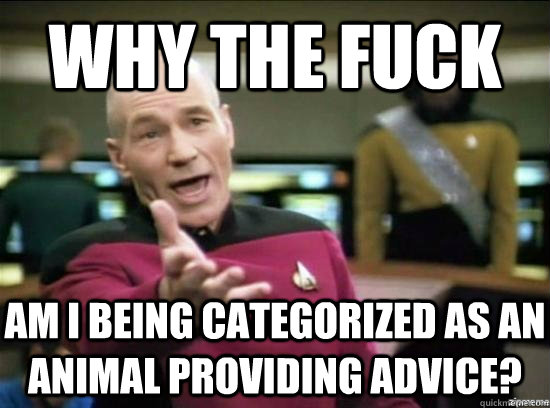 why the fuck am i being categorized as an animal providing advice? - why the fuck am i being categorized as an animal providing advice?  Annoyed Picard HD