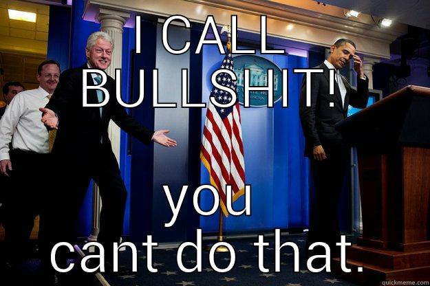 I CALL BULLSHIT! YOU CANT DO THAT. Inappropriate Timing Bill Clinton