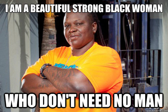 I am a beautiful strong black woman who don't need no man  Bernice
