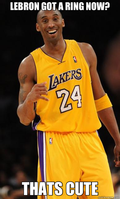 LEBRON GOT A RING NOW? THATS CUTE  Kobe Bryant meme