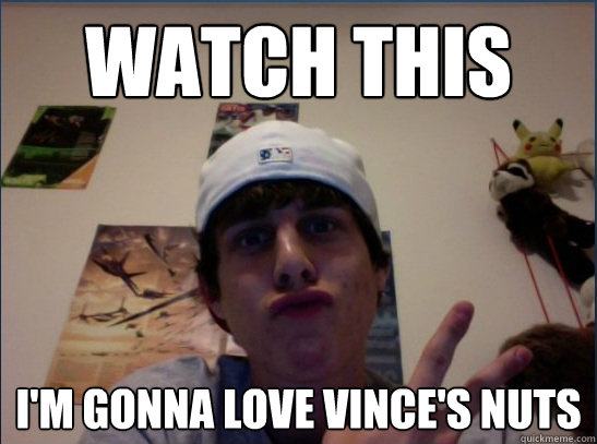 Watch this I'm gonna love vince's nuts - Watch this I'm gonna love vince's nuts  Ducklips Boy