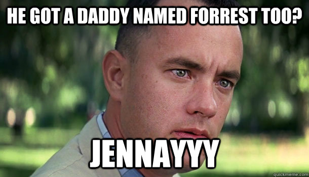 he got a daddy named forrest too? jennayyy  Offensive Forrest Gump