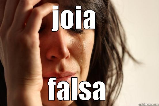 JOIA  FALSA First World Problems