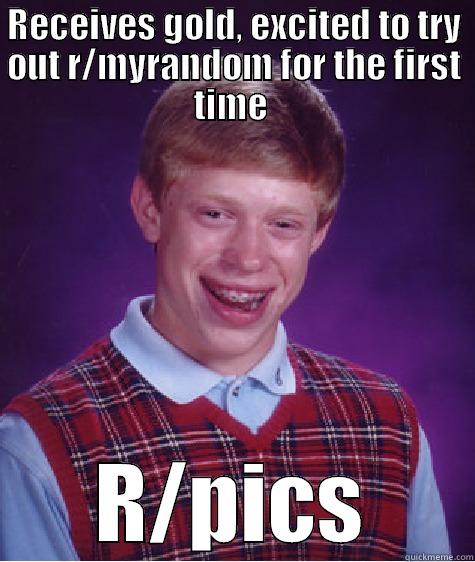 RECEIVES GOLD, EXCITED TO TRY OUT R/MYRANDOM FOR THE FIRST TIME  R/PICS Bad Luck Brian