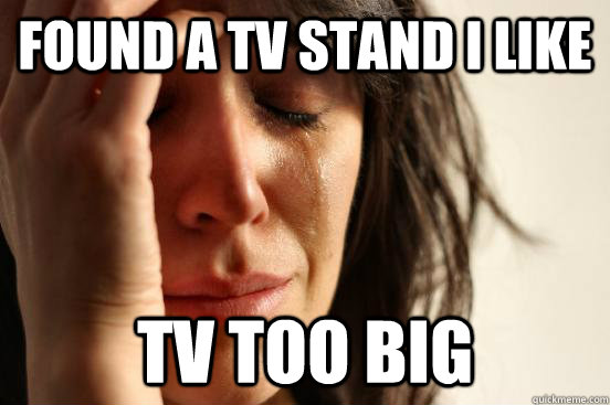 Found a tv stand i like tv too big  First World Problems