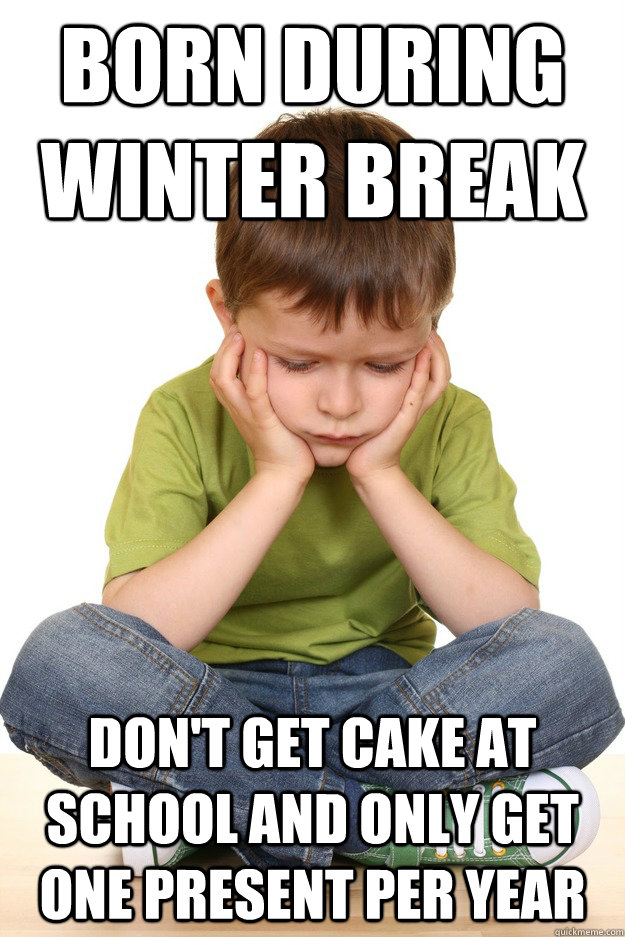 Born during winter break Don't Get Cake At School AND only get one present per year - Born during winter break Don't Get Cake At School AND only get one present per year  First grade problems