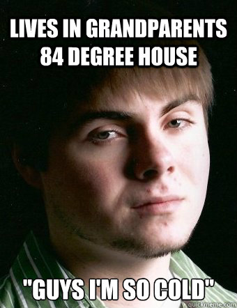 Lives in grandparents 84 degree house 