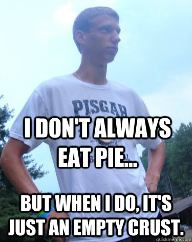 I don't always eat pie... But when I do, it's just an empty crust.  