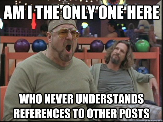 am i the only one here who never understands references to other posts  Goodman rage