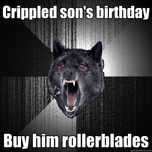Crippled son's birthday Buy him rollerblades  Insanity Wolf