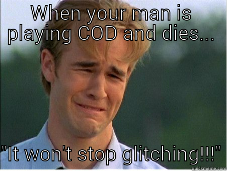 WHEN YOUR MAN IS PLAYING COD AND DIES...  
