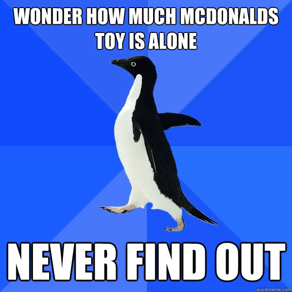 Wonder how much mcdonalds toy is alone never find out  Socially Awkward Penguin