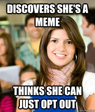 discovers she's a meme thinks she can just opt out - discovers she's a meme thinks she can just opt out  Sheltered College Freshman
