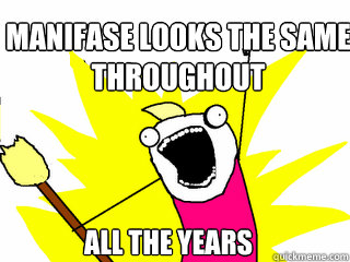 manifase looks the same throughout all the years  All The Things