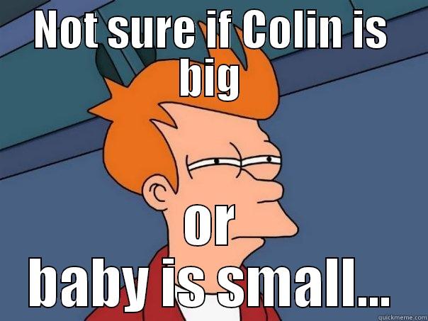 NOT SURE IF COLIN IS BIG OR BABY IS SMALL... Futurama Fry