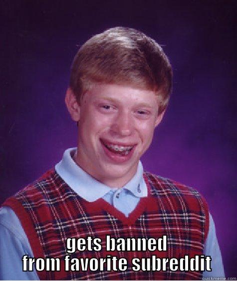  GETS BANNED FROM FAVORITE SUBREDDIT Bad Luck Brian