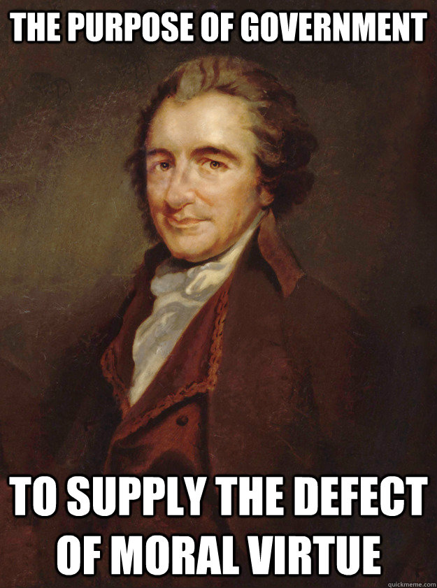 The purpose of government  to supply the defect of moral virtue - The purpose of government  to supply the defect of moral virtue  Thomas Paine