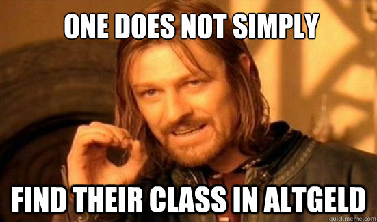 One does not simply find their class in altgeld  Boromir