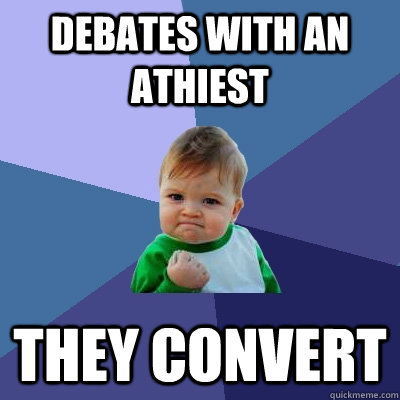debates with an athiest they convert  Success Kid