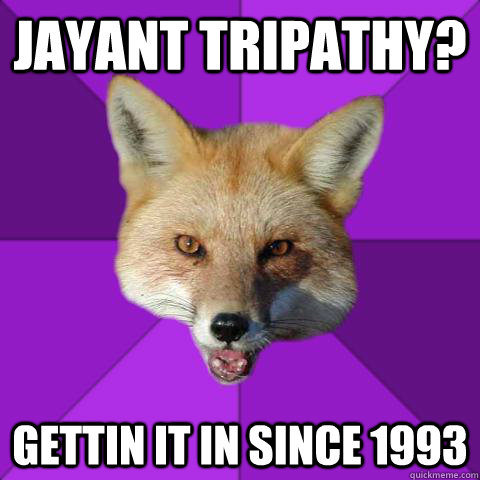 jayant tripathy? gettin it in since 1993  Forensics Fox