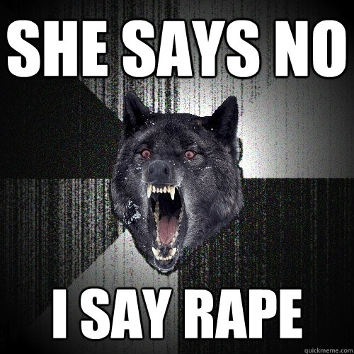 she says no i say rape  Insanity Wolf
