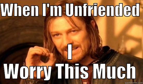 WHEN I'M UNFRIENDED  I WORRY THIS MUCH Boromir