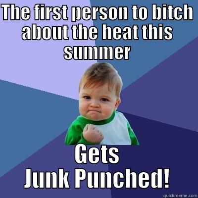 THE FIRST PERSON TO BITCH ABOUT THE HEAT THIS SUMMER GETS JUNK PUNCHED! Success Kid