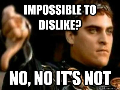 Impossible to dislike? No, no it's not   Downvoting Roman