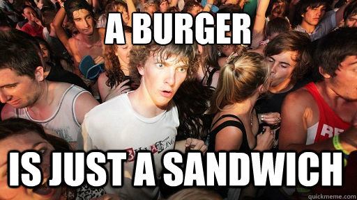 a burger is just a sandwich - a burger is just a sandwich  Sudden Clarity Clarence