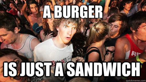 a burger is just a sandwich  Sudden Clarity Clarence
