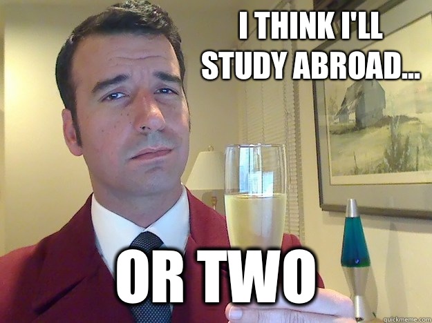 I think I'll study abroad... Or two  Fabulous Divorced Guy
