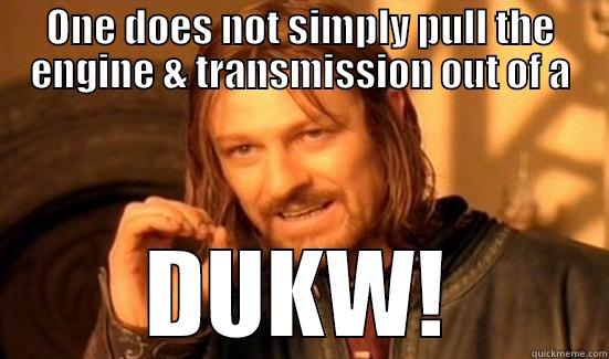 ONE DOES NOT SIMPLY PULL THE ENGINE & TRANSMISSION OUT OF A DUKW! Boromir