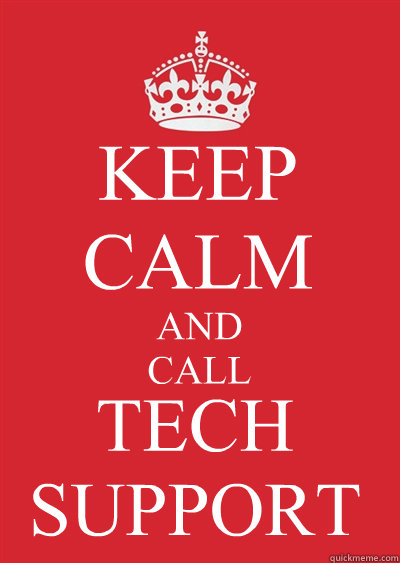 KEEP CALM AND
CALL TECH 
SUPPORT - KEEP CALM AND
CALL TECH 
SUPPORT  Keep calm or gtfo