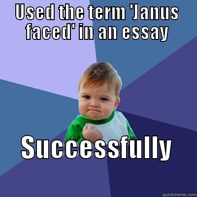 USED THE TERM 'JANUS FACED' IN AN ESSAY SUCCESSFULLY          Success Kid