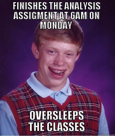 FINISHES THE ANALYSIS ASSIGMENT AT 6AM ON MONDAY  OVERSLEEPS THE CLASSES Bad Luck Brian