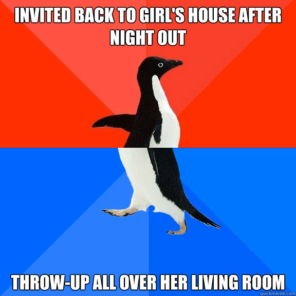Invited back to girl's house after night out throw-up all over her living room  Socially Awesome Awkward Penguin