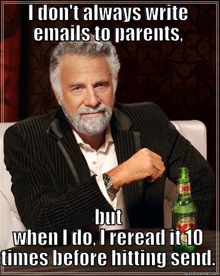 I DON'T ALWAYS WRITE EMAILS TO PARENTS, BUT WHEN I DO, I REREAD IT 10 TIMES BEFORE HITTING SEND. The Most Interesting Man In The World