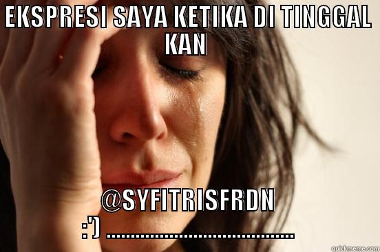 EKSPRESI SAYA KETIKA DI TINGGAL KAN  @SYFITRISFRDN :') ....................................... First World Problems