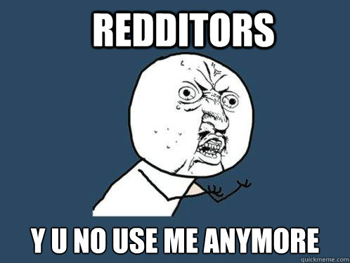 redditors y u no use me anymore  Y U No