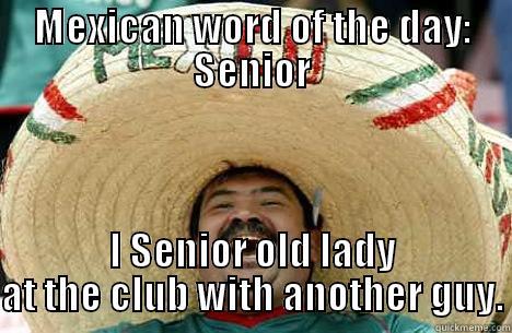 MEXICAN WORD OF THE DAY: SENIOR I SENIOR OLD LADY AT THE CLUB WITH ANOTHER GUY. Merry mexican