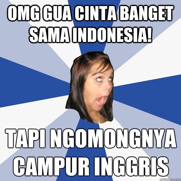 OMG GUA CINTA BANGET SAMA INDONESIA! TAPI NGOMONGNYA CAMPUR INGGRIS  Annoying Facebook Girl