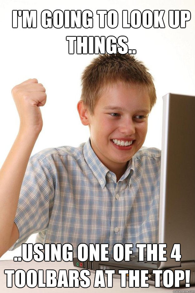 i'm going to look up things.. ..using one of the 4 toolbars at the top!  first time internet kid