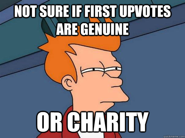 Not sure if first upvotes are genuine or charity  Futurama Fry