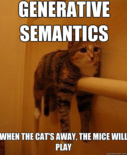 GENERATIVE SEMANTICS When the cat's away, the mice will play  - GENERATIVE SEMANTICS When the cat's away, the mice will play   Monorail Cat